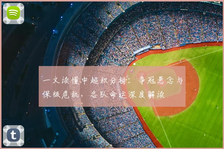 一文读懂中超积分榜:争冠悬念与保级危机,各队命运深度解读