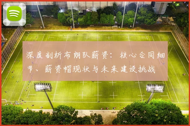 深度剖析布朗队薪资:核心合同细节、薪资帽现状与未来建设挑战