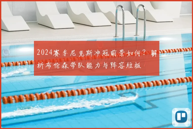 2024赛季尼克斯冲冠前景如何？解析布伦森带队能力与阵容短板