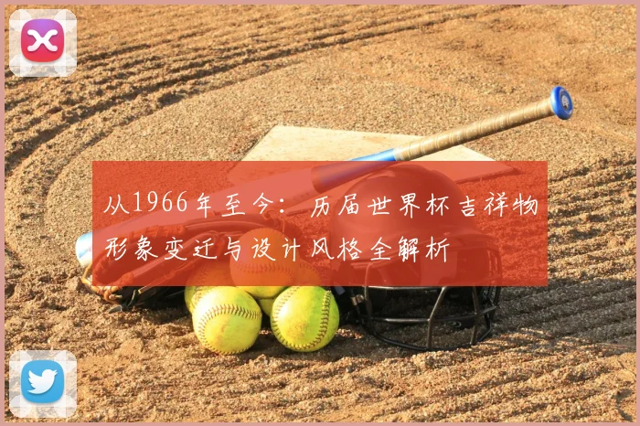 从1966年至今：历届世界杯吉祥物形象变迁与设计风格全解析