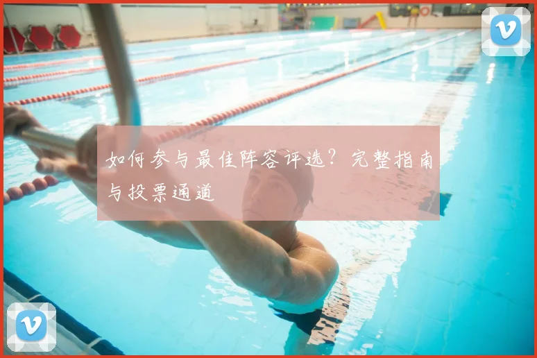 如何参与最佳阵容评选?完整指南与投票通道